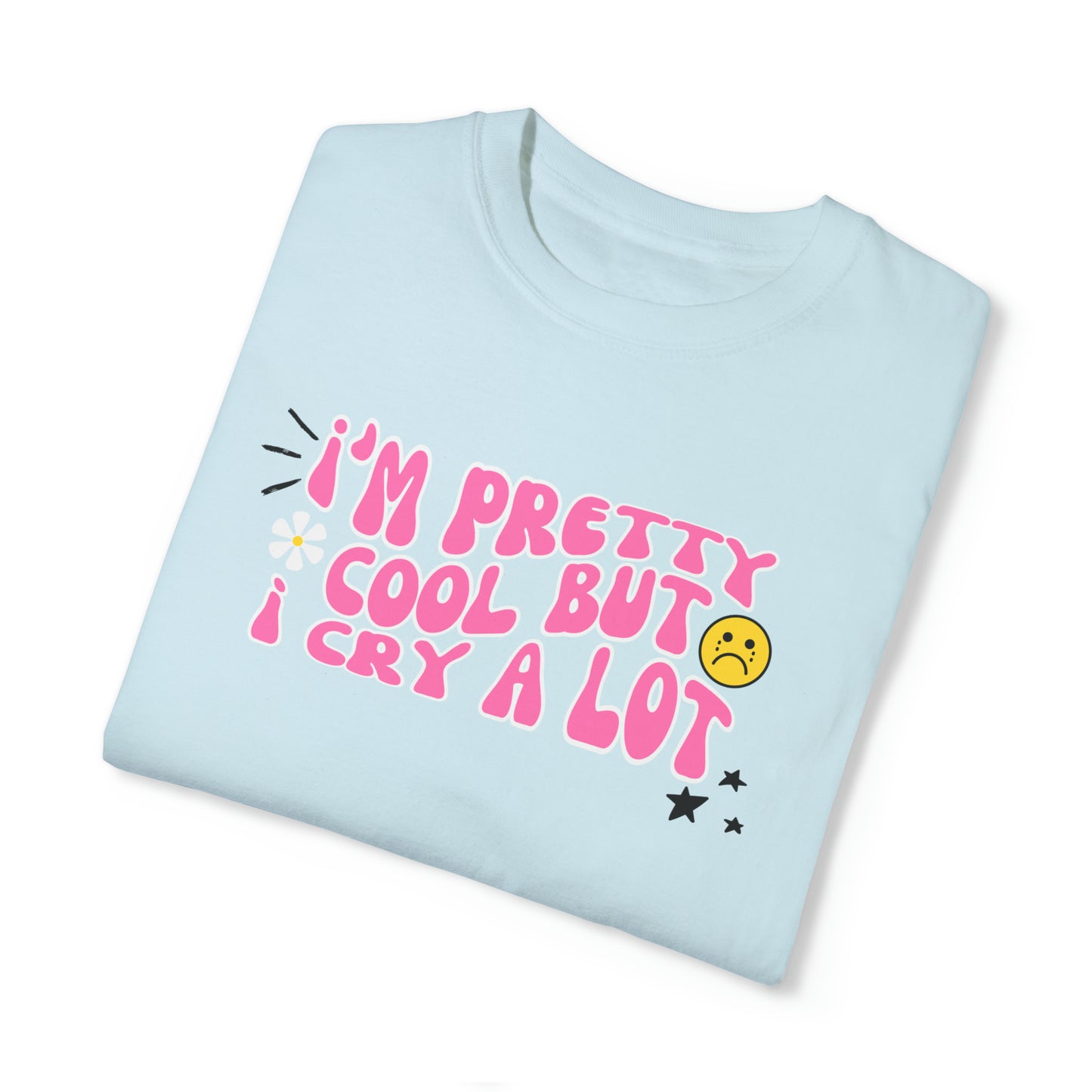 I'm Pretty Cool But I Cry A Lot Unisex T-shirt