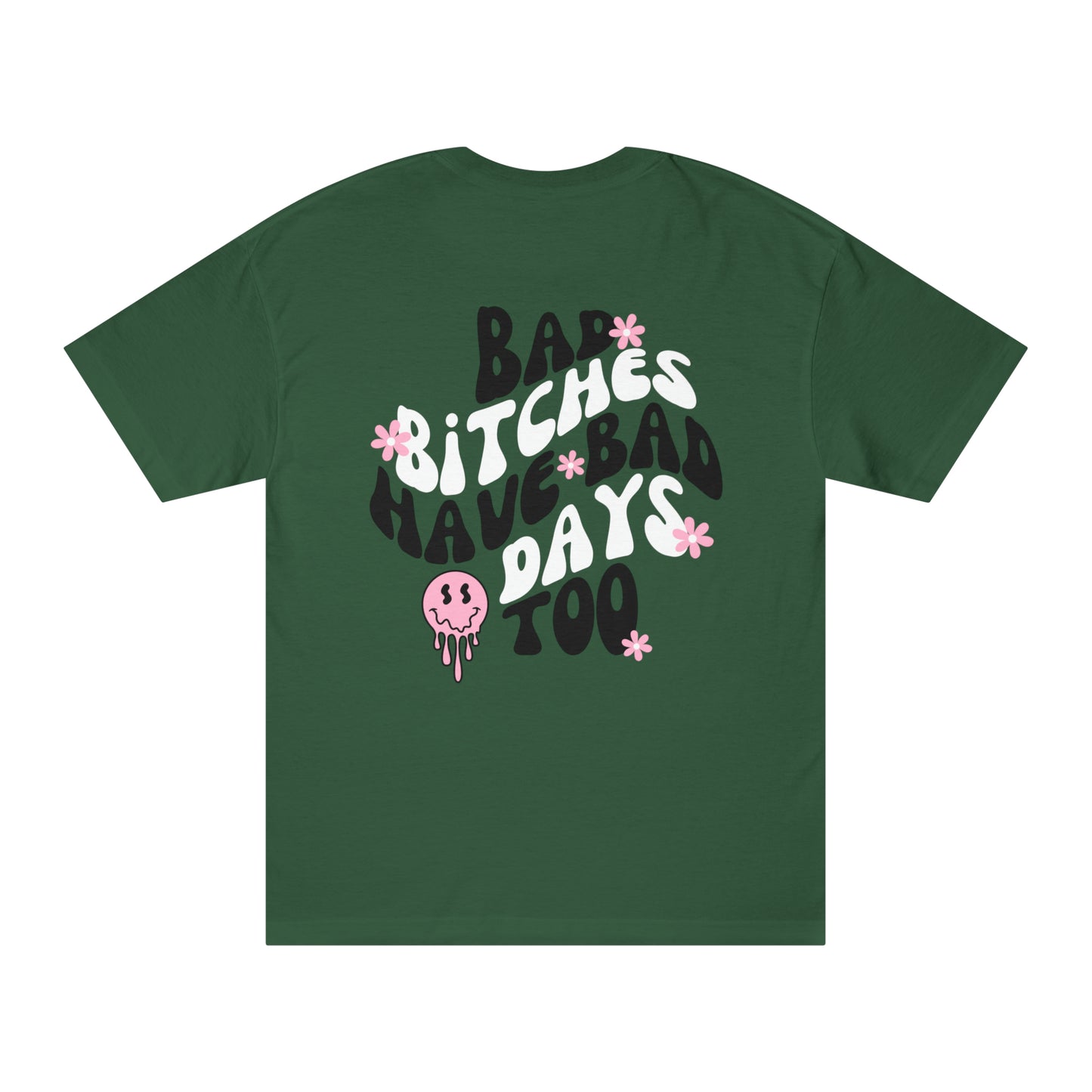 Bad Bitches Have Bad Days Too Unisex Classic Tee
