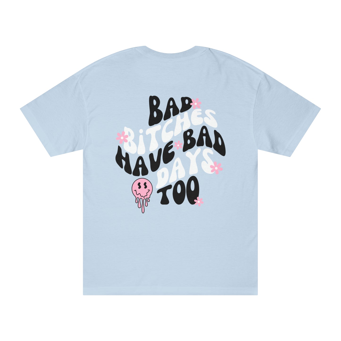 Bad Bitches Have Bad Days Too Unisex Classic Tee