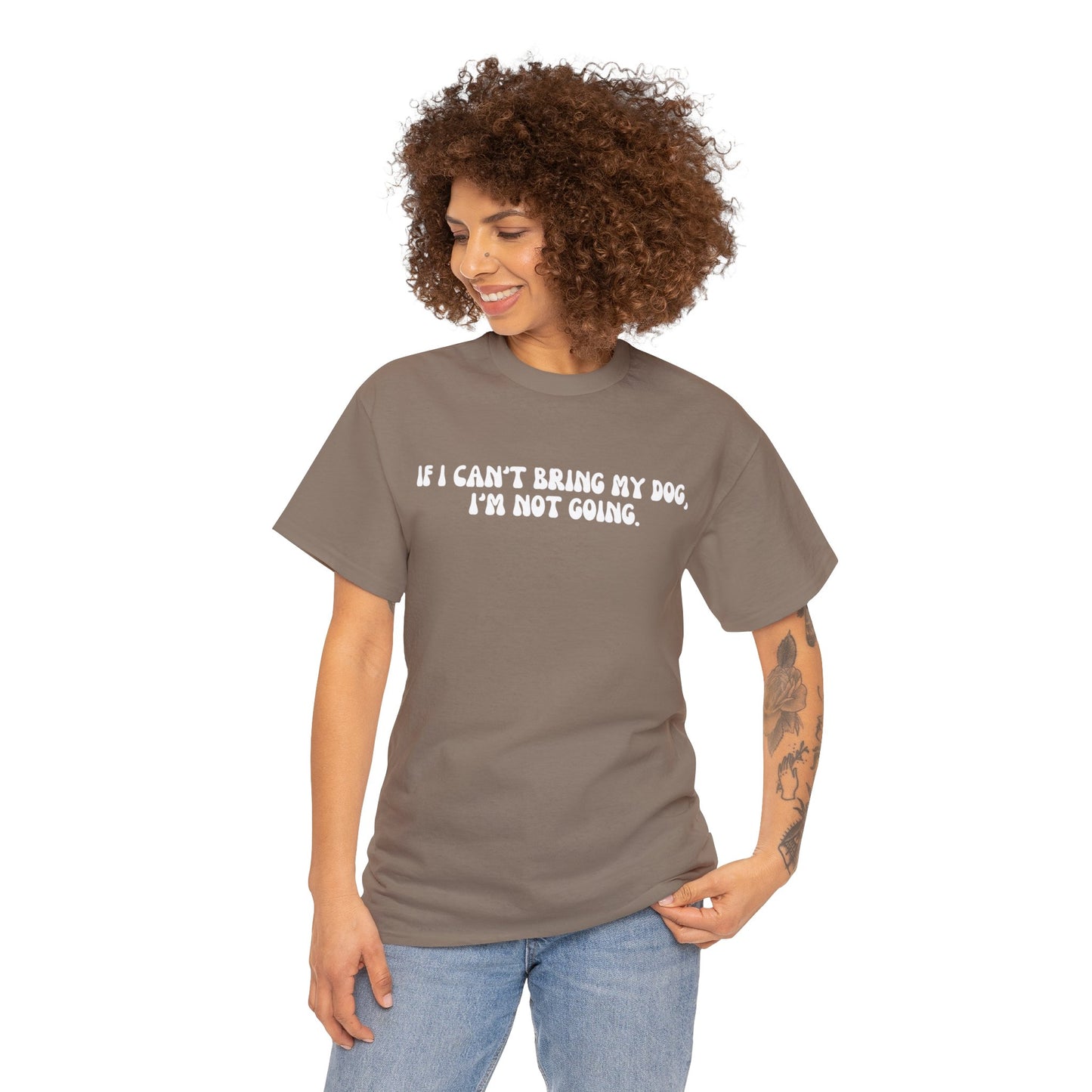 If I Can't Bring My Dog, I'm Not Going Unisex Tee