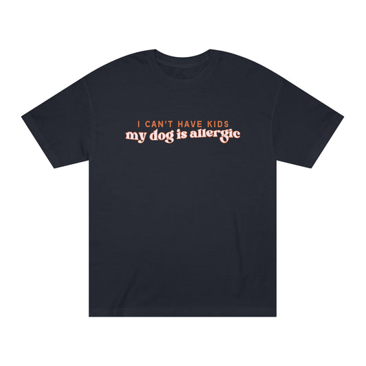 I Can't Have Kids, My Dog is Allergic Tee