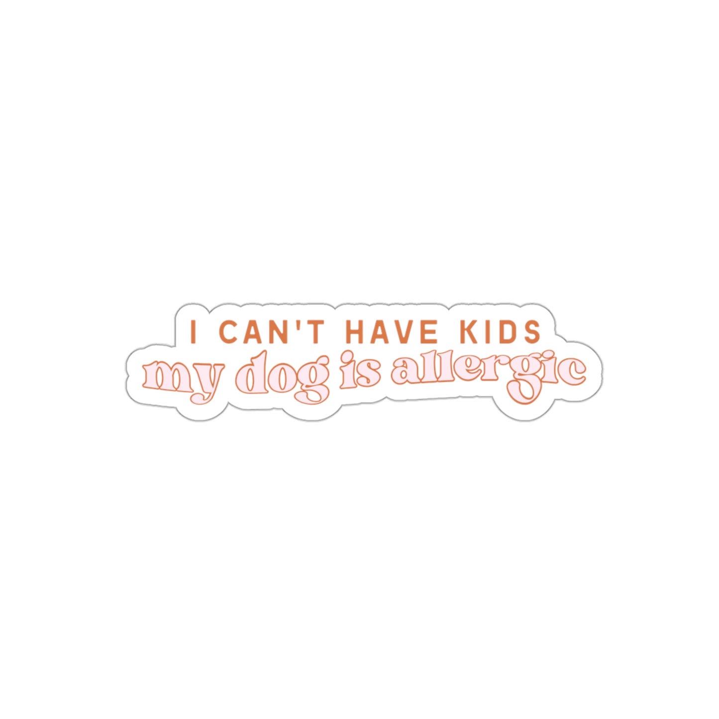 I Can't Have Kids, My Dog is Allergic Stickers